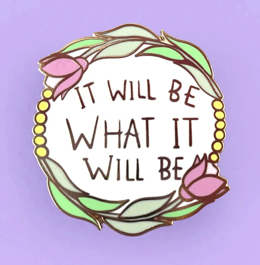 It Will Be What it Will Be Lapel Pin